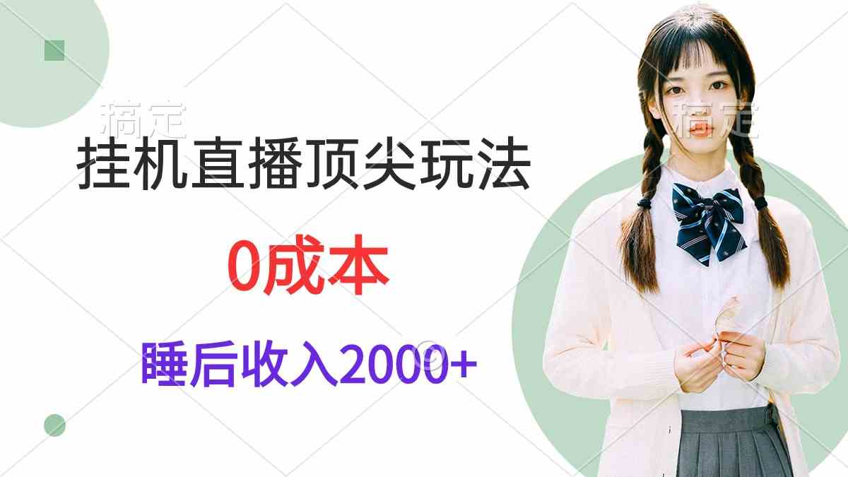 （9715期）挂机直播顶尖玩法，睡后日收入2000+、0成本，视频教学-聚赢网创