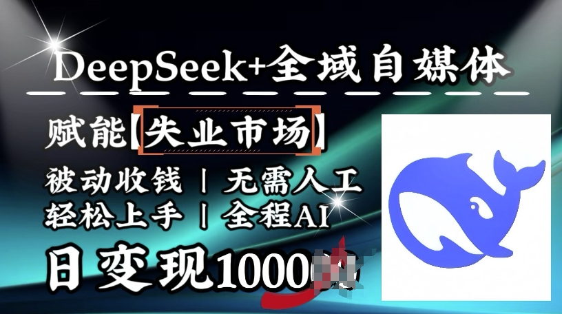 降维打击，Deepseek+全域自媒体，赋能失业市场，被动收钱，无需人工全程AI，日变现1k-聚赢网创