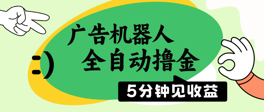 （14299期）广告机器人全自动撸金，5分钟见收益，无需人工，单机日入500+-聚赢网创