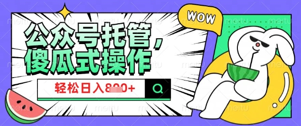 2025微信公众号托管计划，小白宝妈轻松日入8张【揭秘】-聚赢网创