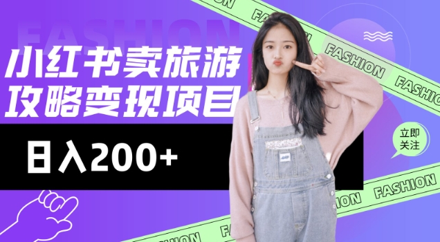 高转化玩法，小红书旅游攻略变现，低流量高转化，几乎零成本，日入2张-聚赢网创