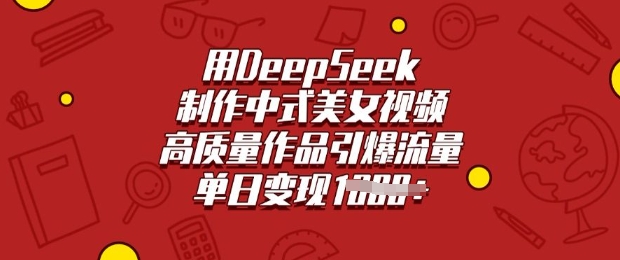 用DeepSeek制作中式美女视频，高质量作品引爆流量，单日变现多张-聚赢网创