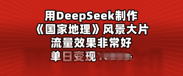 用DeepSeek制作风景大片，流量效果非常好，单日变现多张-聚赢网创