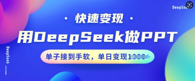 用DeepSeek做PPT，快速变现，单子接到手软，单日变现多张-聚赢网创