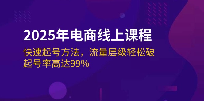 （14329期）2025年电商线上课程：快速起号方法，流量层级轻松破，起号率高达99%-聚赢网创