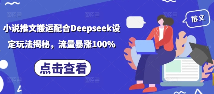 小说推文搬运配合Deepseek设定玩法揭秘，流量暴涨100%-聚赢网创