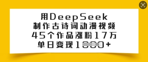 用DeepSeek制作古诗词动漫视频，45个作品涨粉17万，单日变现多张-聚赢网创
