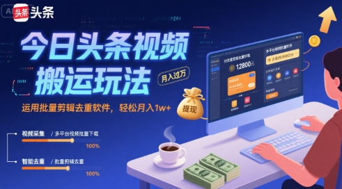 今日头条视频搬运玩法，运用批量剪辑去重软件，轻松月入1w+-聚赢网创