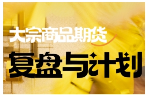 倍增计划·大宗商品期货复盘与计划，掌握在复杂多变的市场中做出明智的交易决策-聚赢网创