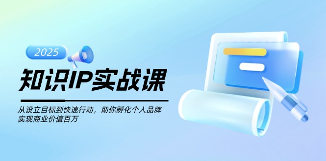 （14251期）知识IP实战课，从设立目标到快速行动，助你孵化个人品牌，实现商业价值…-聚赢网创