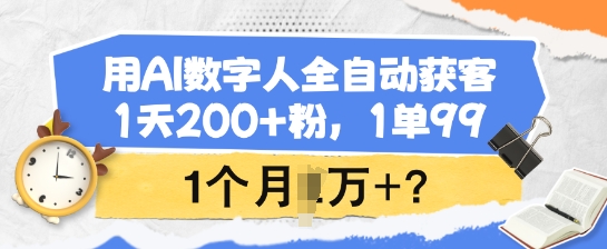 用AI数字人全自动获客，1天200+粉，1单99，1个月1个W+?-聚赢网创
