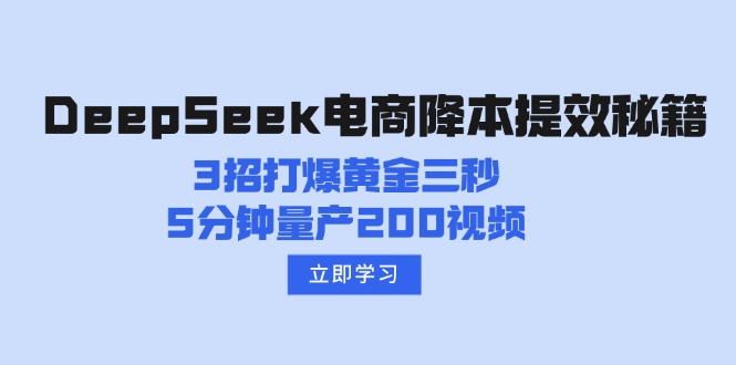 （14380期）DeepSeek电商降本提效秘籍：3招打爆黄金三秒，5分钟量产200视频-聚赢网创