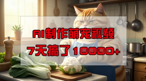 靠AI制作萌宠视频，操作简单门槛低，有手机就行，7天搞了1W-聚赢网创